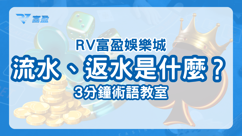 RV富盈娛樂城術語教學，流水是什麼？返水是什麼？
