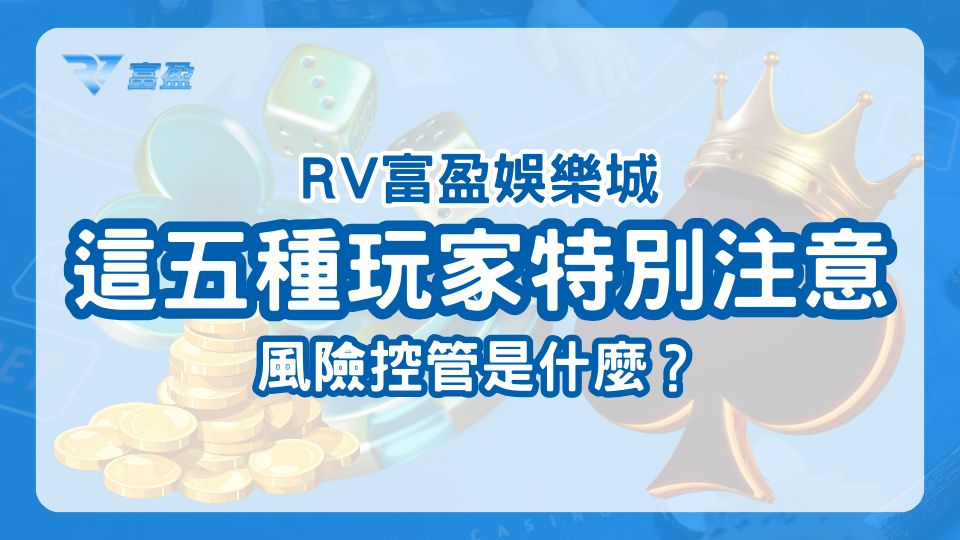 RV富盈娛樂城利用五種常見案例帶出娛樂城風險管控背後的原理及原因，讓玩家能避免踩坑。
