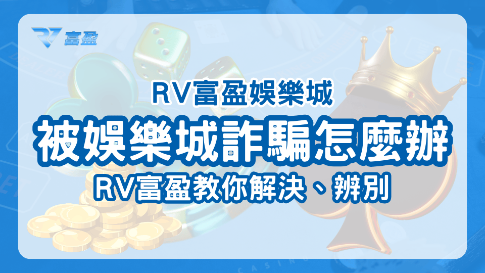 RV富盈娛樂城解答被娛樂成詐騙怎麼辦，教你解決，也教你如何辨別