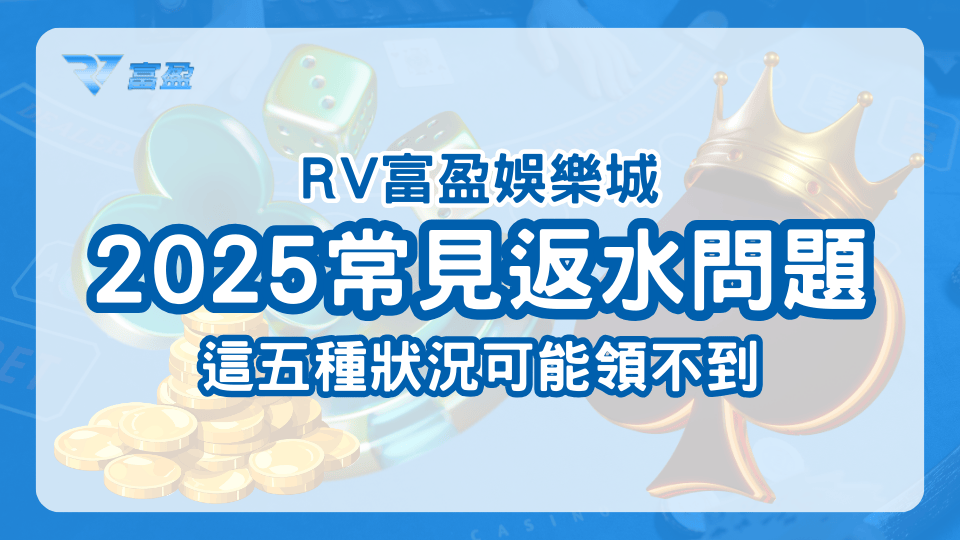 RV富盈娛樂城說明2025玩家常見的返水問題，並提及五種可能會造成領不到返水的狀況