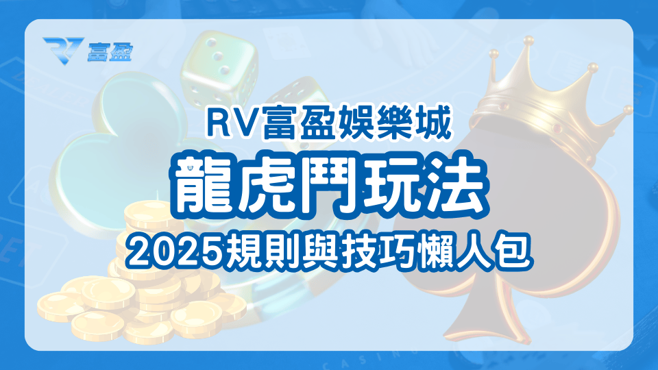 RV富盈娛樂城說明龍虎鬥的玩法，以及2025年規則、技巧等懶人包