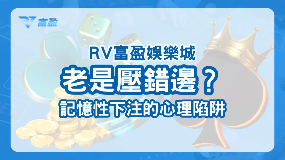RV富盈娛樂城主圖，探討記憶性下注與壓錯邊的心理陷阱