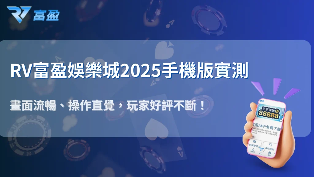 RV富盈娛樂城手機版好用嗎？2025 APP、網頁版操作順暢度實測回饋