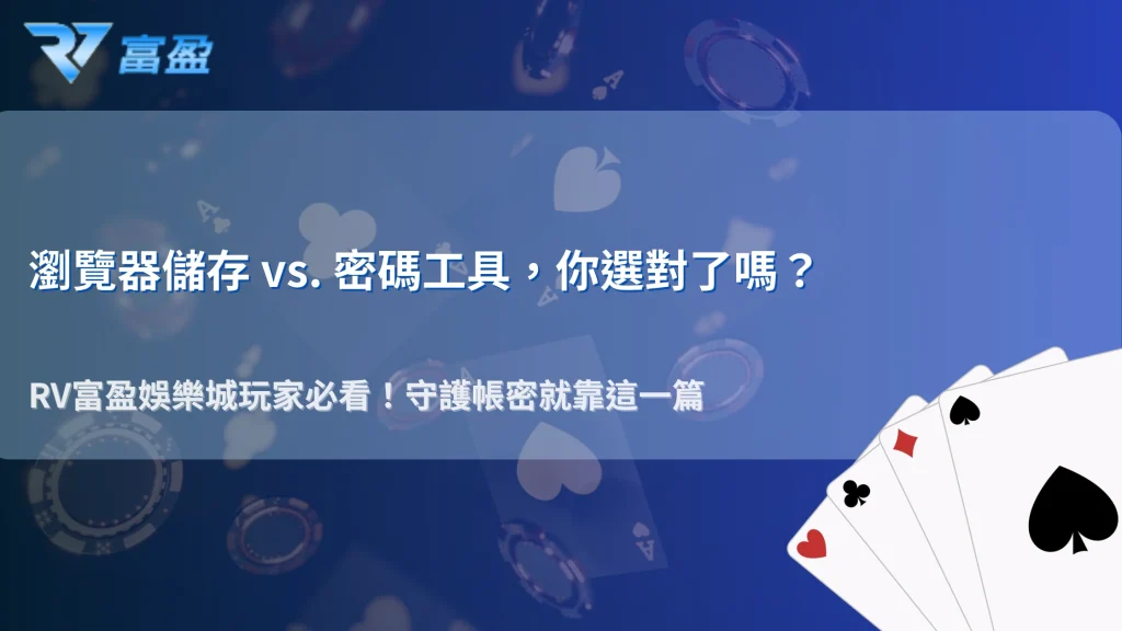 瀏覽器記住密碼到底安不安全？2026 RV富盈娛樂城比較瀏覽器儲存與密碼管理工具差異